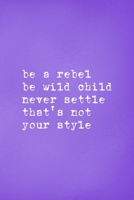 Be A Rebel Be Wild Child Never Settle That's Not Your Style: All Purpose 6x9 Blank Lined Notebook Journal Way Better Than A Card Trendy Unique Gift Purple Wild 1708425950 Book Cover