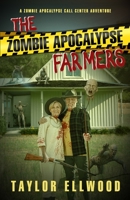 The Zombie Apocalypse Farmers: A Zombie Apocalypse Call Center Adventure B0B8CF6JML Book Cover