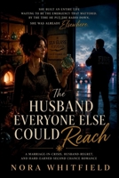 The Husband Everyone Else Could Reach: A Marriage-in-Crisis, Husband-Regret, and Hard-Earned Second Chance Romance (She Chose Herself Series) B0HD7LS463 Book Cover