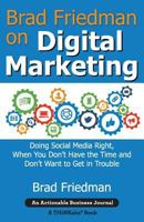 Brad Friedman on Digital Marketing: Doing Social Media Right, When You Don't Have the Time and Don't Want to Get in Trouble 161699228X Book Cover