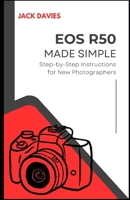 EOS R50 Made Simple: A Beginner’s Guide to Capturing Stunning Photos and Videos with Your Mirrorless Camera B0F8H6Y4FW Book Cover