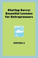 Startup Savvy: Essential Lessons for Entrepreneurs 7709484204 Book Cover