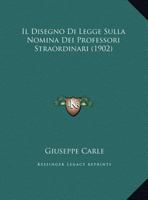 Il Disegno Di Legge Sulla Nomina Dei Professori Straordinari (1902) 1162420731 Book Cover