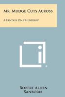 Mr. Mudge Cuts Across: A Fantasy on Friendship 1258421089 Book Cover