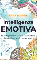 Intelligenza Emotiva: La guida per comprendere e gestire le emozioni, migliorare la capacit� di socializzazione e sviluppare delle relazioni costruttive sia in ambito lavorativo che personale. 180272186X Book Cover