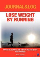 Lose Weight By Running: Training Journal And Weight Tracking Log For Runners 1449952399 Book Cover