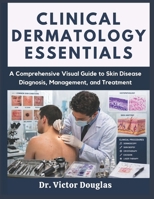 Clinical Dermatology Essentials: A Comprehensive Visual Guide to Skin Disease Diagnosis, Management, and Treatment B0GY3KS6NZ Book Cover