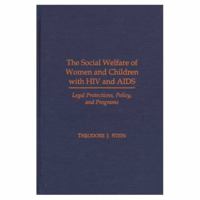 The Social Welfare of Women and Children with HIV and AIDS: Legal Protections, Policy, and Programs (Child Welfare - a Series in Child Welfare Practice, Policy and Research) 0195109422 Book Cover