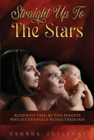 Straight Up To The Stars: A blueprint on how two parents successfully raised their son. 1514215454 Book Cover