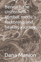 Beneath the Uniform: A combat medic's reckoning and healing journey B0FCDNQRXW Book Cover