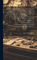 Die Verarbeitung Des Strohes Zu Geflechten Und Strohhüten, Matten, Flaschenhülsen, Seilen, in Der Papierfabrikation Und Zu Vielen Anderen Zwecken. Ein ... Landwirthschaften U... 1020325410 Book Cover