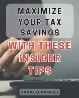 Maximize your tax savings with these insider tips: Unlock hidden ways to save money on taxes using expert strategies from industry insiders B0CPXL76ZP Book Cover