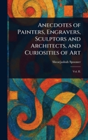 Anecdotes of Painters, Engravers, Sculptors and Architects, and Curiosities of Art 1023121018 Book Cover