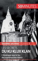 Les secrets du Ku Klux Klan: L'Amérique sous le feu des suprémacistes blancs 2806274052 Book Cover