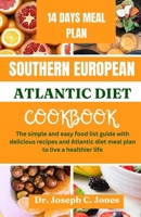 Southern European Atlantic diet cookbook: The simple and easy food list guide with delicious recipes and Atlantic diet meal plan to live a healthier life B0CW8FVDYD Book Cover