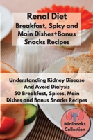 Renal Diet Breakfast, Spices and Main Dishes + Bonus Snacks Recipes: Understanding Kidney Disease and Avoid Dialysis. 50 Breakfast, Spice, Main Dishes ... 1801764018 Book Cover