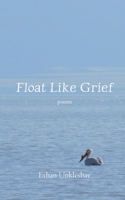 Float Like Grief 1105968324 Book Cover
