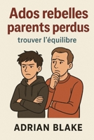 Ados rebelles, parents perdus : trouver l’équilibre (French Edition) B0FPW8412V Book Cover