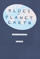 Blues for Planet Earth: Poems and Prose Poems 1463645384 Book Cover