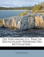 Die Verchrung U.L. Frau in Deutschland Wahrend Des Mittelalters... 1272055116 Book Cover