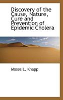 Discovery of the Cause, Nature, Cure and Prevention of Epidemic Cholera 1113369019 Book Cover