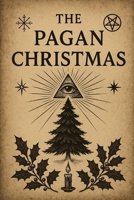 The Pagan Christmas: Hidden Origins of the Holiday B0FVDH4W3Q Book Cover