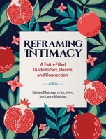 Reframing Intimacy : A Faith-Filled Guide to Sex, Desire, and Connection 1971826014 Book Cover