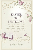 EASTER TO PENTECOST: 50-Day Devotional to Deepen Faith, Grow Spiritually, and Walk in the Power of the Holy Spirit B0F1FV1Z9W Book Cover