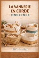 LA VANNERIE EN CORDE RENDUE FACILE: Guide étape par étape pour débutants sur la fabrication de paniers élégants et fonctionnels à l'aide de corde en ... de cordon macramé et de jute (French Edition) B0GXRS95Q8 Book Cover