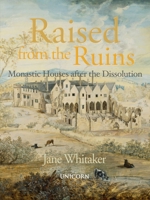 Raised from the Ruins: Monastic Houses after the Dissolution 1913491919 Book Cover
