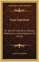 Guia Espiritual: En Que Se Trata de La Oracion, Meditacion, y Contemplacion V1 (1614) 1167252993 Book Cover