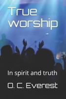 True worship: In spirit and truth 1798931338 Book Cover
