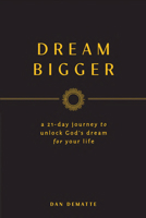 Dream Bigger: A 21-Day Journey to Unlock God’s Dream for Your Life 1644134888 Book Cover
