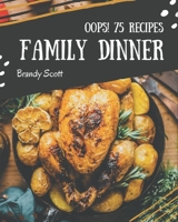 Oops! 75 Family Dinner Recipes: Keep Calm and Try Family Dinner Cookbook B08GG2RM57 Book Cover