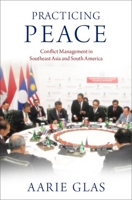 Practicing Peace: Conflict Management in Southeast Asia and South America 0197633226 Book Cover