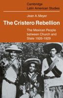 The Cristero Rebellion: The Mexican people between church and state, 1926-1929 0521102057 Book Cover