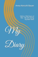 My Diary: 1942 to 1954 Years of War - My Life among my dear Ones 1517520665 Book Cover