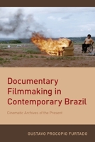 Documentary Filmmaking in Contemporary Brazil: Cinematic Archives of the Present 0190867051 Book Cover