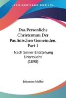 Das Personliche Christentum Der Paulinischen Gemeinden, Part 1: Nach Seiner Entstehung Untersucht (1898) 1167615557 Book Cover