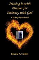 Pressing in with Passion for Intimacy with God - A 30 Day Devotional 1608627152 Book Cover