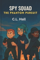 Spy Squad: The Phantom Pursuit: A High-Tech Adventure to Catch a Shadowy Villain B0FGXFQCJX Book Cover