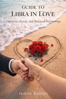 GUIDE TO LIBRA IN LOVE: Harmony, Beauty, and Balanced Partnerships B0GJPY588M Book Cover