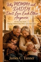 Why MOMMY and DADDY Don't Love Each Other Anymore: It's Not Your Fault -- Helping Children Heal When Love Falls Apart (Healing for the Broken Heart Trilogy) 1998748421 Book Cover