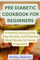 PRE DIABETIC COOKBOOK FOR BEGINNERS: A H?althy Eating Guid?, Easy R?cip?s, and Diabetes M??l Planner for Newly Diagnosed B0CMR7NRQ2 Book Cover