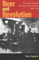 Beer and Revolution: The German Anarchist Movement in New York City, 1880-1914 025203175X Book Cover