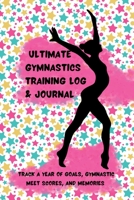 Ultimate Gymnastics Training Log and Journal: Track a Year of Goals, Gymnastic Meet Scores, and Memories 108818605X Book Cover
