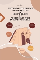 Emotional Intelligence, Social Abilities, and Mental Health of Adolescents with Internet Addiction 1805247808 Book Cover