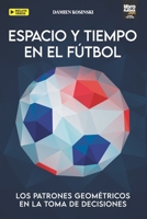 ESPACIO Y TIEMPO EN EL FÚTBOL: LOS PATRONES GEOMÉTRICOS EN LA TOMA DE DECISIONES (Spanish Edition) B0FN7WWF45 Book Cover