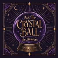 Ask The Crystal Ball For Answers: Intriguing and Inspiring, This Book has The Solution to Every Question. 191904499X Book Cover