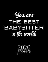 You Are The Best Babysitter In The World! 2020 Planner: Nice 2020 Calendar for Babysitter Christmas Gift Idea for Babysitter Babysitter Journal for 2020 120 pages 8.5x11 inches 1710351322 Book Cover